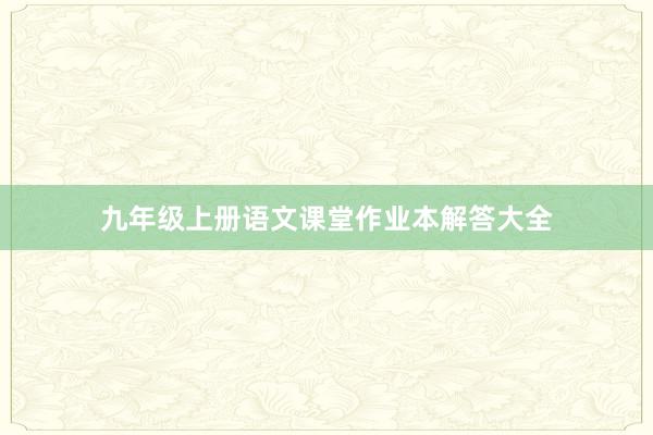 九年级上册语文课堂作业本解答大全