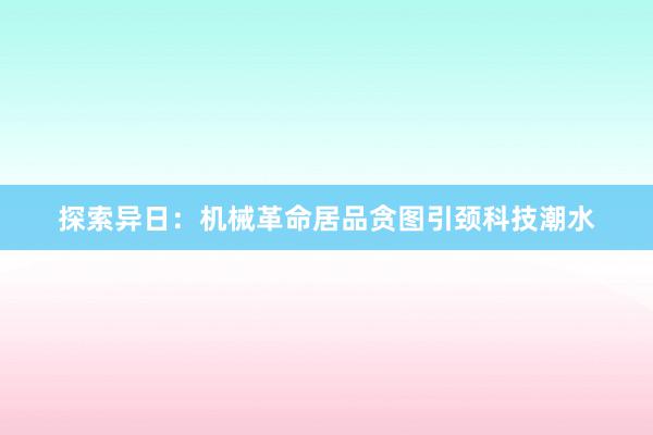 探索异日：机械革命居品贪图引颈科技潮水